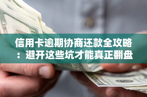 北京信用卡逾期协商还款全攻略：避开这些坑才能真正翻盘