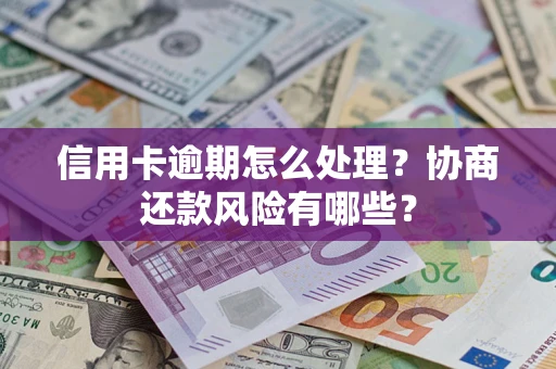 北京信用卡逾期怎么处理？协商还款风险有哪些？